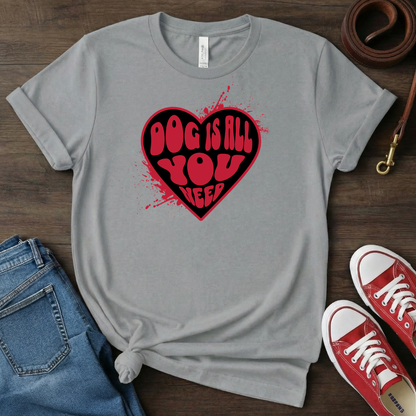 Dog is All You Need T-shirt