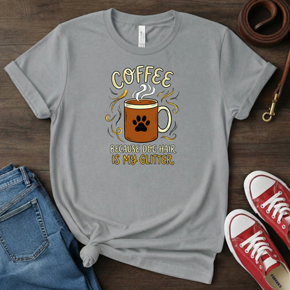 Coffee and Dog Hair is My Glitter T-shirt