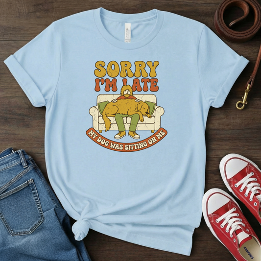 Sorry I'm Late Dog Dad T-shirt