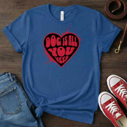Dog is All You Need T-shirt