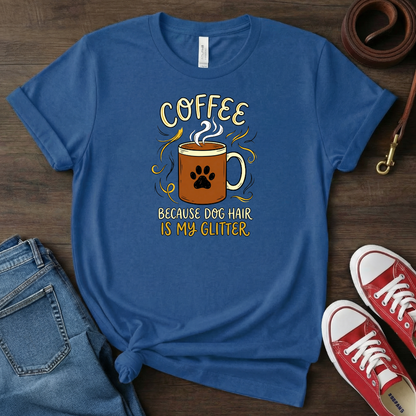 Coffee and Dog Hair is My Glitter T-shirt
