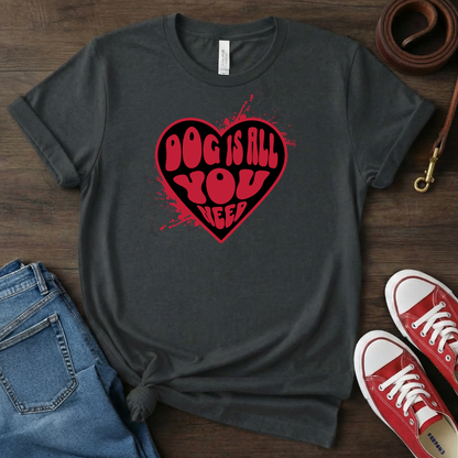 Dog is All You Need T-shirt