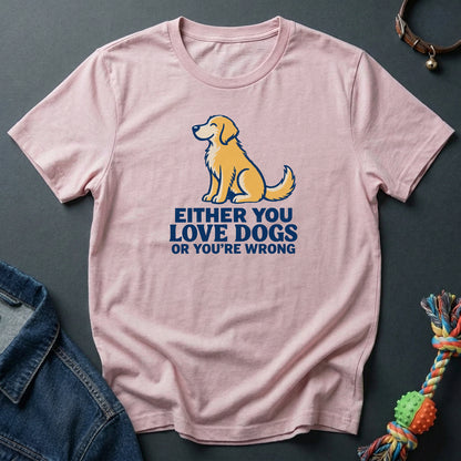 Either you love dogs or you're wrong