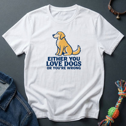 Either you love dogs or you're wrong